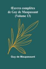 OEuvres compl?tes de Guy de Maupassant (Volume 13)