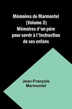 M?moires de Marmontel (Volume 3); M?moires d'un p?re pour servir ? l'Instruction de ses enfans