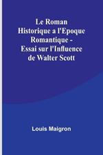 Le Roman Historique a l'Epoque Romantique - Essai sur l'Influence de Walter Scott