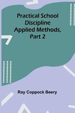 Practical school discipline: Applied methods, Part 2