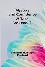 Mystery and Confidence: A Tale. Volume. 2