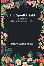 The Spoilt Child: A Tale of Hindu Domestic Life