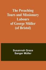 The Preaching Tours and Missionary Labours of George M?ller (of Bristol)