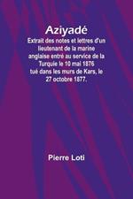 Aziyad?; Extrait des notes et lettres d'un lieutenant de la marine anglaise entr? au service de la Turquie le 10 mai 1876 tu? dans les murs de Kars, le 27 octobre 1877.