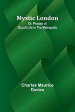 Mystic London; Or, Phases of occult life in the Metropolis