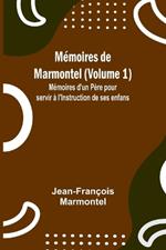 M?moires de Marmontel (Volume 1); M?moires d'un P?re pour servir ? l'Instruction de ses enfans