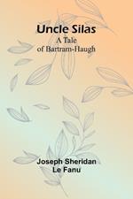 Uncle Silas: A Tale of Bartram-Haugh