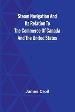 Steam Navigation and Its Relation to the Commerce of Canada and the United States