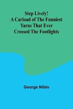 Step Lively! A Carload of the Funniest Yarns that Ever Crossed the Footlights