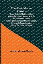 The Stark Munro Letters; Being series of twelve letters written by J. Stark Munro, M.B., to his friend and former fellow-student, Herbert Swanborough, of Lowell, Massachusetts, during the years 1881-1884