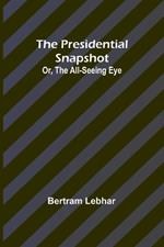 The presidential snapshot: or, The all-seeing eye
