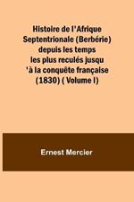 Histoire de l'Afrique Septentrionale (Berb?rie) depuis les temps les plus recul?s jusqu'? la conqu?te fran?aise (1830) ( Volume I)