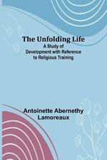 The Unfolding Life; A Study of Development with Reference to Religious Training