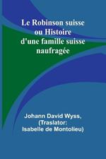 Le Robinson suisse ou Histoire d'une famille suisse naufrag?e