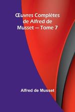 OEuvres Compl?tes de Alfred de Musset - Tome 7