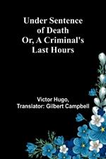 Under Sentence of Death; Or, a Criminal's Last Hours