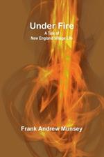 Under Fire: A Tale of New England Village Life