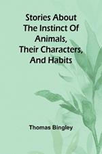 Stories about the Instinct of Animals, Their Characters, and Habits