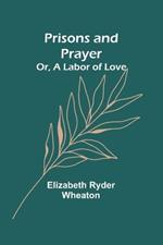 Prisons and Prayer; Or, a Labor of Love