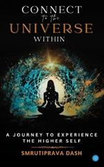 Connect to the Universe Within: A Journey to Experience the Higher Self.