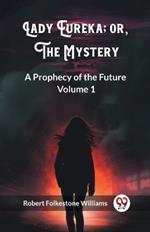 Lady Eureka; or, The Mystery A Prophecy of the Future Volume 1
