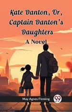 Kate Danton, Or, Captain Danton'S Daughters A Novel
