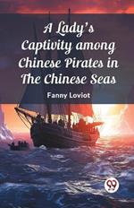 A Lady's Captivity among Chinese Pirates in the Chinese Seas