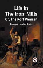 Life in the Iron-Mills Or, The Korl Woman