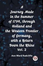 A Journey Made in the Summer of 1794, through Holland and the Western Frontier of Germany, with a Return Down the Rhine Vol. 2