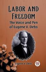 Labor and Freedom The Voice and Pen of Eugene V. Debs