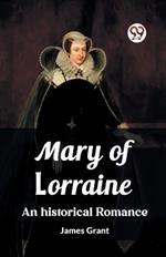 Mary of Lorraine An historical romance