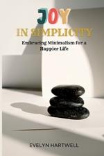 Joy in Simplicity: Embracing Minimalism for a Happier Life