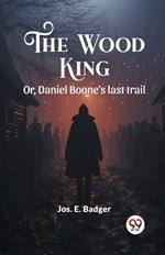 The Wood King Or, Daniel Boone's last trail