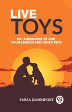 Live Toys Or, Anecdotes of Our Four-Legged and Other Pets