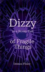 Dizzy in a Room of Fragile Things