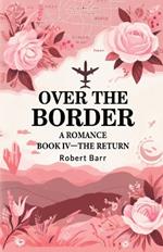 Over the Border A Romance BOOK IV -THE RETURN