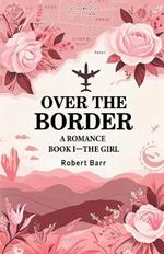 Over the Border A Romance BOOK I-THE GIRL