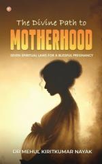 The Divine Path to Motherhood: Seven Spiritual Laws For A Blissful Pregnancy