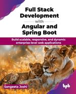 Full Stack Development with Angular and Spring Boot: Build scalable, responsive, and dynamic enterprise-level web applications