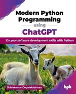 Modern Python Programming using ChatGPT: 10x your software development skills with Python