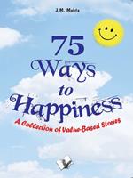 75 Ways to Happiness: A Collection of Value Based Stories