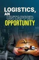 Logistics, an Untapped Opportunity: A Valuable Book for All Those Who Wants to Enhance Their Logistics Skills