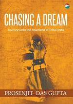 Chasing a Dream: Journeys into the Heartland of Tribal India