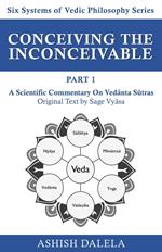 Conceiving the Inconceivable Part 1: A Scientific Commentary on Vedanta Sutras