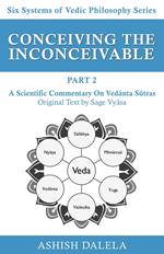 Conceiving the Inconceivable Part 2: A Scientific Commentary on Vedanta Sutras