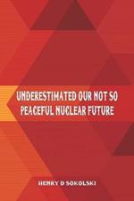 Underestimated: Our Not So Peaceful Nuclear Future