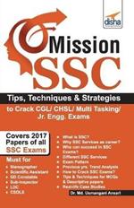 Mission Ssc: Tips, Techniques & Strategies to Crack Cgl/ Chsl/ Multi Tasking/ Jr. Engg. Exams