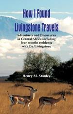 How I Found Livingstone: Travels, Adventures and Discoveries in Central Africa including four months residence with Dr. Livingstone