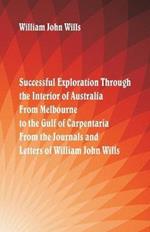 Successful Exploration Through the Interior of Australia From Melbourne To The Gulf Of Carpentaria. From The Journals And Letters Of William John Wills.