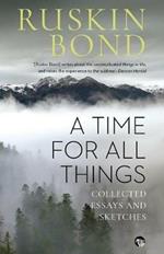 A Time for all Things: Collected Essays and Sketches